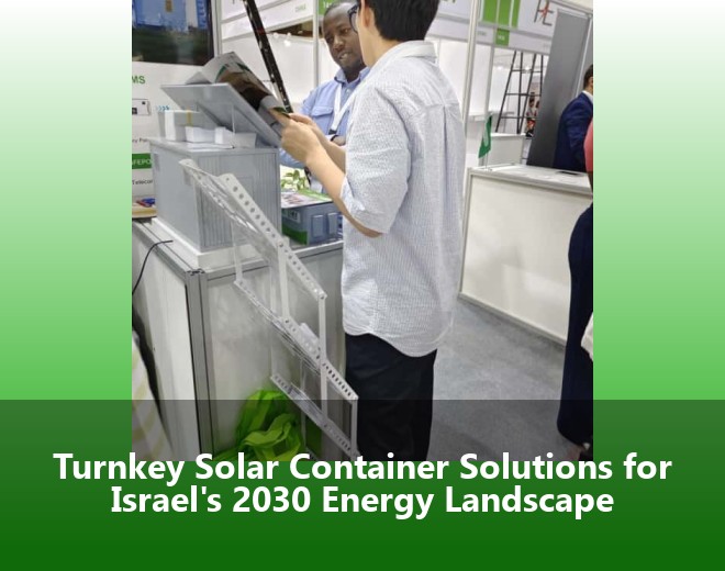 Turnkey Solar Container Solutions for Israel's 2030 Energy Landscape